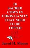 10 Sacred Cows In Christianity That Need to Be Tipped 1490540482 Book Cover