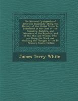 The National Cyclopædia of American Biography: Being the History of the United States as Illustrated in the Lives of the Founders, Builders, and ... the Work and Moulding the Thought of the Pr 1017470715 Book Cover