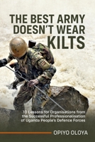 The Best Army Doesn't Wear Kilts: 10 Lessons for Organisations from the Successful Professionalisation of Uganda People’s Defence Forces 1804514179 Book Cover