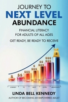 JOURNEY TO NEXT LEVEL ABUNDANCE: Financial Literacy for Adults of All Ages - GET Ready, BE Ready to RECEIVE 1966534450 Book Cover