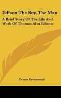 Edison The Boy, The Man: A Brief Story Of The Life And Work Of Thomas Alva Edison 1432501194 Book Cover