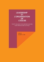 Leadership et l'organisation de l'eglise: Tout CE Que Vous Devez Savoir Sur Une Eglise Locale (French Edition) 2322639591 Book Cover
