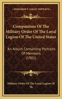 Companions Of The Military Order Of The Loyal Legion Of The United States: An Album Containing Portraits Of Members 0548660336 Book Cover