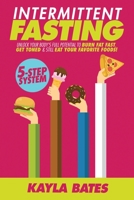Intermittent Fasting : 5-Step System to Unlock Your Body's FULL Potential to Burn Fat FAST, Get Toned and Still Eat Your Favorite Foods! 1925997421 Book Cover