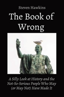 The Book of Wrong: A Silly Look at History and the Not-So-Serious People Who May (or May Not) Have Made It B0C8C2LKP4 Book Cover