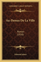 Au-Dessus De La Ville: Roman (1920) 2329750331 Book Cover