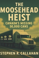 The Moosehead Heist: Canada’s Missing 50,000 Cans B0FT94ZLH8 Book Cover