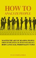 How to Analyze People: Master the Art of Reading People Through the Science of Human Psychology, Body Language, Personality Types 1646152379 Book Cover