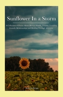 Sunflower in a Storm: A collection of poetry about mental health, trauma, learning, growth, relationships and healing through adversity. B0CTH3VJBV Book Cover