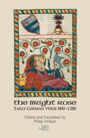 The Bright Rose: Early German Verse 800–1250 1908376716 Book Cover