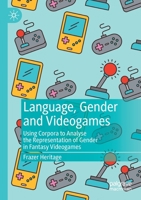Language, Gender and Videogames: Using Corpora to Analyse the Representation of Gender in Fantasy Videogames 3030743977 Book Cover