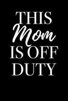 This Mom is Off Duty: Blank Lined Journal 1979653909 Book Cover