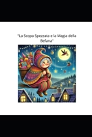 "La Scopa Spezzata e la Magia della Befana" (Italian Edition) B0DQGTFV9H Book Cover