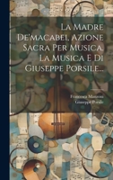 La Madre De'macabei, Azione Sacra Per Musica. La Musica E Di Giuseppe Porsile... 1021431265 Book Cover