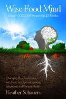 Wise Food Mind: An Eight Step FOODLOVE Program for LDS Families 1519493894 Book Cover