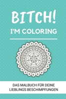 Bitch! I'm Coloring Das Malbuch F�r Deine Lieblings Beschimpfungen: A5 freches Schimpfw�rter Malbuch f�r Erwachsene - Cooles Buero Geschenk f�r Kollegen - Humor - Fiese Ausmalseiten zum Entspannen und 1087118565 Book Cover