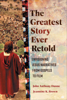 The Greatest Story Ever Retold: Envisioning Jesus Narratives from Gospels to Film 154096714X Book Cover