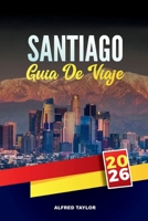 GUÍA DE VIAJE SANTIAGO 2026: Descubra la capital de Chile con atracciones imperdibles, excursiones de un día, comida local, cultura, vida nocturna y consejos de viaje (Spanish Edition) B0FL2C5K28 Book Cover
