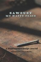 Sawdust - My Happy Place: A Woodworker's Design Journal 1691253111 Book Cover