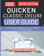 QUICKEN CLASSIC DELUXE USER GUIDE 2026: Track Expenses, Manage Accounts, and Prepare Finances with Simple Steps B0GY4Z554S Book Cover