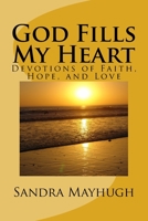 God Fills My Heart: Devotions of Faith, Hope & Love 1725619865 Book Cover