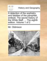 A detection of the sophistry and falsities of the pamphlet, entituld, The secret history of the White Staff. ... The eighth edition. Volume 1 of 2 1140744186 Book Cover