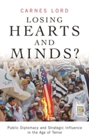 Losing Hearts and Minds?: Public Diplomacy and Strategic Influence in the Age of Terror 0275990826 Book Cover