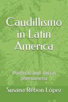 Caudillismo in Latin America: Political and Social Phenomena 1549595326 Book Cover