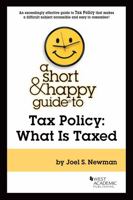 A Short & Happy Guide to Tax Policy: What Is Taxed 1685612083 Book Cover