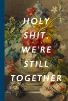 Holy Shit, We're Still Together: Blank Lined Notebook Journal: Great Vintage Unique Romantic Gift For Boyfriends, Girlfriends, Couples, Spouses & Lovers For Valentine's Day, Birthdays & Anniversaries 1678968803 Book Cover