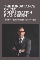 The Importance Of CEO Compensation Plan Design: It’s Not How Much You Pay, But How: Disparity In Ceo Compensation B095G5JV79 Book Cover