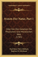 System Der Natur, Part 1: Oder Von Den Gesetzen Der Physischen Und Moralischen Welt (1783) 1120028531 Book Cover