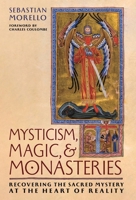 Mysticism, Magic, and Monasteries: Recovering the Sacred Mystery at the Heart of Reality 1965303056 Book Cover