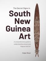 The Secret Signs in South New Guinea Art: A comprehensive guide to understanding Asmat and Papuan Gulf Art 9464262664 Book Cover
