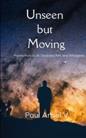 Unseen but Moving Poems from a Life Observed, Felt, and Whispered. B0H6QVKBG7 Book Cover