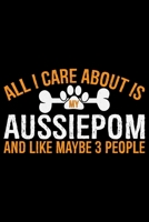 All I Care About Is My Aussiedoodle and Like Maybe 3 people: Cool Aussiepom Dog Journal Notebook - Aussiepom Puppy Lover Gifts - Funny Aussiepom Dog Notebook - Aussiepom Owner Gifts. 6 x 9 in 120 page 1676606718 Book Cover