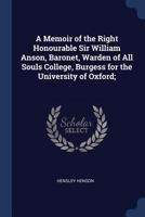 A memoir of the Right Honourable Sir William Anson, baronet, warden of All Souls college, burgess for the University of Oxford; 1376672464 Book Cover