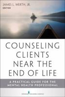 Counseling Clients Near the End of Life: A Practical Guide for Mental Health Professionals 0826108490 Book Cover