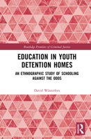Education in Youth Detention Homes: An Ethnographic Study of Schooling Against the Odds (Routledge Frontiers of Criminal Justice) 1032948744 Book Cover