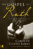 The Gospel of Ruth: Loving God Enough to Break the Rules 0310263913 Book Cover