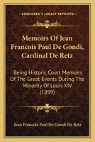 Memoirs Of Jean Francois Paul De Gondi, Cardinal De Retz: Being Historic Court Memoirs Of The Great Events During The Minority Of Louis XIV 1168470609 Book Cover