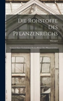 Die Rohstoffe des Pflanzenreichs: Versuch einer Technischen Rohstofflehre des Pflanzenreiches 1018941304 Book Cover