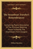 The Steamboat Traveler's Remembrancer: Containing Poems Descriptive of the Principal Watering Places Visited by the Steamboats from Glasgow 054830548X Book Cover