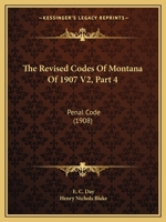 The Revised Codes Of Montana Of 1907 V2, Part 4: Penal Code 1120966825 Book Cover