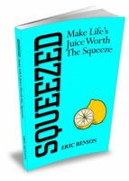 Squeezed: Make Life's Juice Worth the Squeeze 0991631803 Book Cover