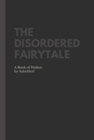 The Disordered Fairytale: A Book of Haikus B086PMZK3B Book Cover