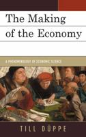 The Making of the Economy: A Phenomenology of Economic Science 0739164198 Book Cover