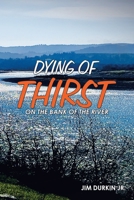 Dying of Thirst on the Bank of the River 1664254730 Book Cover