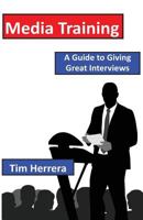 Media Training: A Guide to Giving Great Interviews 1500773808 Book Cover