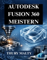 Autodesk Fusion 360 meistern: Unverzichtbarer Leitfaden für CAD, CAM und 3D-Modellierung (German Edition) B0GG4Q1W6J Book Cover
